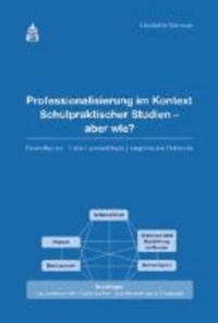 Professionalisierung im Kontext Schulpraktischer Studien - aber wie? - Grundlagen - Lehr-Lernsettings - empirische Befunde.