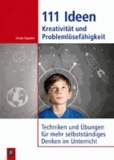 Ursula Oppolzer - 111 Ideen - Kreativität und Problemlösefähigkeit - Techniken und Übungen für mehr selbstständiges Denken im Unterricht.