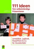 111 Ideen für selbstständiges Präsentieren - Lernplakat, Lapbook, PowerPoint & Co. für Grundschüler.