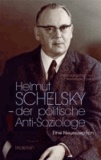 Helmut Schelsky - der politische Anti-Soziologe - Eine Neurezeption.