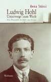 Anna Stüssi - Ludwig Hohl - Unterwegs zum Werk - Eine Biographie der Jahre 1904 bis 1937.