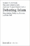 Debating Islam - Negotiating Religion, Europe, and the Self.