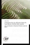 Arthur Vido - L'histoire du riz africain dans le Sud-Bénin (XVIIè-XXè siècle) - Une contribution à l'étude de l'histoire rurale du Bénin.