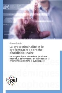 Clément Enderlin - La cybercriminalité et le cyberespace : approche pluridisciplinaire - Les moyens institutionnels et juridiques nationaux et européens de lutte contre la cybercriminalité dans le cyberespace.