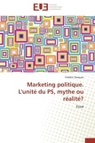Frédéric Dosquet - Marketing politique. L'unité du PS, mythe ou réalité? - Essai.