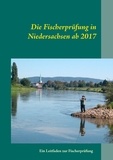 Manfred Günther - Die Fischerprüfung in Niedersachsen ab 2017 - Ein Leitfaden zur Fischerprüfung.