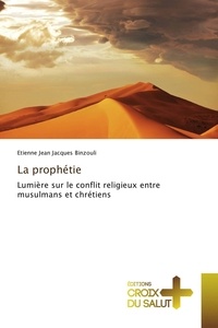 Etienne Jean Jacques Binzouli - La prophétie - Lumière sur le conflit religieux entre musulmans et chrétiens.