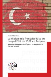 Aurélien Denizeau - La diplomatie française face au coup d'État de 1960 en Turquie - Menace ou opportunité pour la coopération franco-turque.