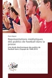 Pierre Mignot - Représentations médiatiques des publics de football dans la presse - Une étude diachroniques des publics de football dans L'Equipe de 1946-2010.