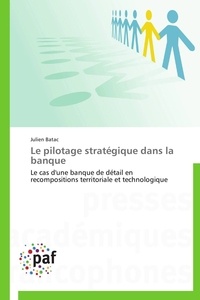 Julien Batac - Le pilotage stratégique dans la banque - Le cas d'une banque de détail en recompositions territoriale et technologique.