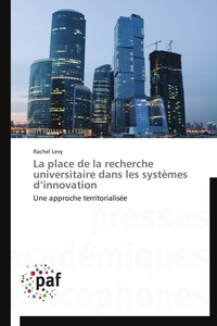 Rachel Levy - La place de la recherche universitaire dans les systèmes d'innovation - Une approche territorialisée.