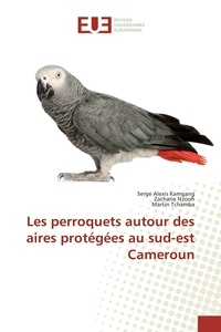Serge Alexis Kamgang et Zacharie Nzooh - Les perroquets autour des aires protégées au sud-est Cameroun.