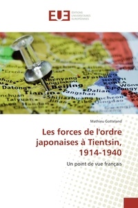 Mathieu Gotteland - Les forces de l'ordre japonaises à Tientsin, 1914-1940 - Un point de vue français.