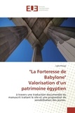 Layla Khoga - "La Forteresse de Babylone" Valorisation d'un patrimoine égyptien - à travers une traduction documentée du manuscrit traitant le site et une proposition de sensibilisat.