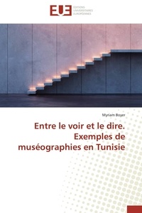 Myriam Boyer - Entre le voir et le dire. Exemples de muséographies en Tunisie.