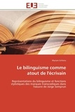 Myriam Schleiss - Le bilinguisme comme atout de l'écrivain - Représentations du bilinguisme et fonctions stylistiques des marques transcodiques dans l'oeuvre de.