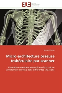 Bernard Cortet - Micro-architecture osseuse trabéculaire par scanner - Evaluation tomodensitométrique de la micro-architecture osseuse dans différentes situations.