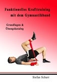 Stefan Schurr - Funktionelles Krafttraining mit dem Gymnastikband - Grundlagen &amp; Übungskatalog.