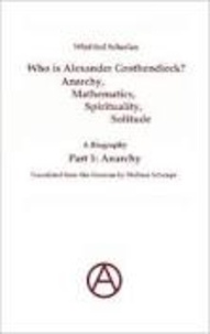 Winfried Scharlau - Who is Alexander Grothendieck? Anarchy, Mathematics, Spirituality, Solitude - A Biography - Part 1: Anarchy.