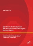 Der Film als Instrument der Formationserziehung im Dritten Reich: Der schulische Mediengebrauch der Nationalsozialisten untersucht an Filmen Leni Riefenstahls.
