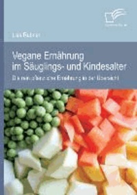 Vegane Ernährung im Säuglings- und Kindesalter: Die rein pflanzliche Ernährung in der Übersicht.