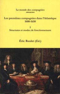 Eric Roulet - Les premières compagnies dans l'Atlantique 1600-1650 - Volume I, Structures et modes de fonctionnement.