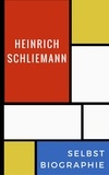 Heinrich Schliemann - Selbstbiographie.