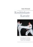Volker Römstedt - Koshinkan-Karate - Vorschläge für Prüfung und Selbstverteidigung (Weiß- bis Violettgurt).