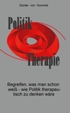 Günter von Hummel - Politik / Therapie - Begreifen, was man schon weiß - wie Politik therapeutisch zu denken wäre.