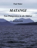 Paul Maier - Matangi - Von Patagonien in die Südsee.