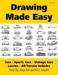 Vasco Kintzel - Drawing Made Easy: Cars, Lorries, Sports Cars, Vintage Cars, All-Terrain Vehicles - Step by step for perfect results.