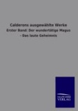Calderons ausgewählte Werke - Erster Band: Der wundertätige Magus - Das laute Geheimnis.
