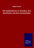 Die Sophienkirche in Dresden, ihre Geschichte und ihre Kunstschätze.