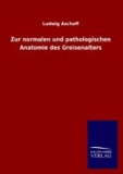 Zur normalen und pathologischen Anatomie des Greisenalters.