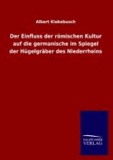 Der Einfluss der römischen Kultur auf die germanische im Spiegel der Hügelgräber des Niederrheins.