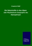 Die Naturkräfte in den Alpen - oder Physikalische Geographie des Alpengebirges.