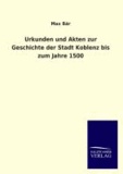 Urkunden und Akten zur Geschichte der Stadt Koblenz bis zum Jahre 1500.