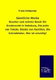 Sämtliche Werke - Neunter und zehnter Band: Ein Bruderzwist in Habsburg, Die Jüdin von Toledo, Blanka von Kastilien, Die Schreibfeder, Wer ist schuldig?.