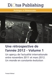 François Belanyi - Une rétrospective de l'année 2012 - Volume 1 : Un aperçu de l'actualité internationale entre novembre 2011 et mars 2012. Un monde en constante évolution.
