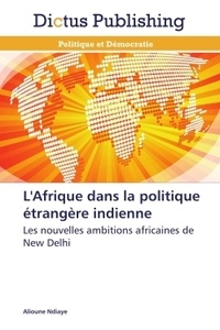 Alioune Ndiaye - L'Afrique dans la politique étrangère indienne - Les nouvelles ambitions africaines de New Delhi.