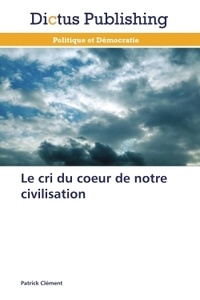 Patrick Clément - Le cri du coeur de notre civilisation.