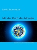 Sandra Sauer-Becker - Mit der Kraft des Mondes - Seelenhomöopathie mit den Sternzeichen.