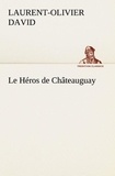 Laurent-Olivier David - Le Héros de Châteauguay - Le heros de chateauguay.