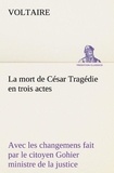  Voltaire - La mort de César Tragédie en trois actes - avec les changemens fait par le citoyen Gohier ministre de la justice - La mort de cesar tragedie en trois actes avec les changemens.