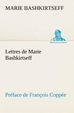 Marie Bashkirtseff - Lettres de Marie Bashkirtseff Préface de François Coppée.