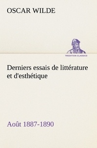 Oscar Wilde - Derniers essais de littérature et d'esthétique: août 1887-1890.