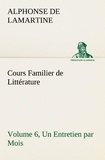 Alphonse de Lamartine - Cours Familier de Littérature (Volume 6) Un Entretien par Mois.