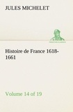 Jules Michelet - Histoire de France 1618-1661 Volume 14 (of 19).