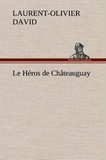Laurent-Olivier David - Le Héros de Châteauguay - Le heros de chateauguay.