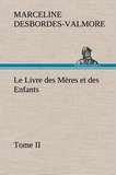 Marceline Desbordes-Valmore - Le Livre des Mères et des Enfants, Tome II - Le livre des meres et des enfants tome ii.